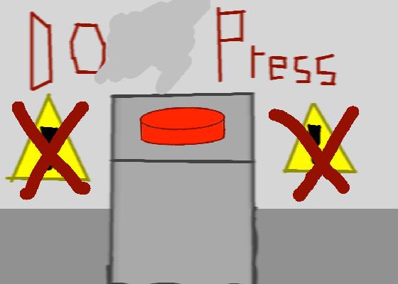 DONT PRESS THE BUTTON!! 1 1