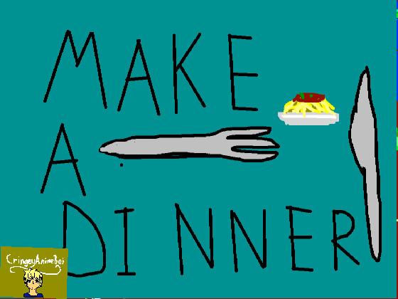 MAKE A DINNER