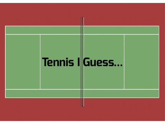 Tennis I Guess...
