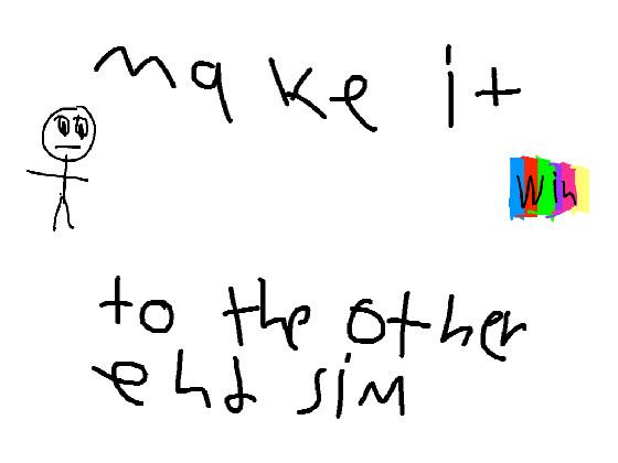 make to the end sim