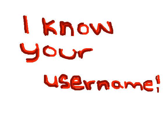 I AM THE PERSON, WHO CAN GUESS YOUR USERNAME! 1 1 1