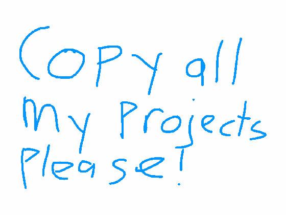 copy all my projects please!