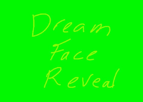 Dream face reveal!