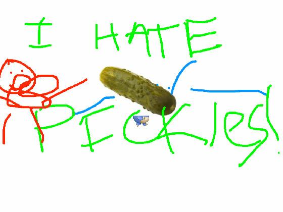 I HATE Pickels!!!!!     