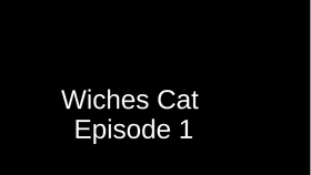 Wicches cat Episode 1