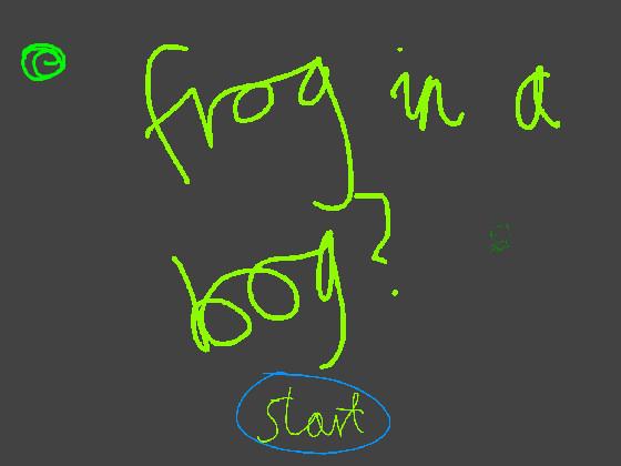 frog in a bog?