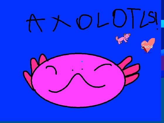 axolotl! 1 2 1 1