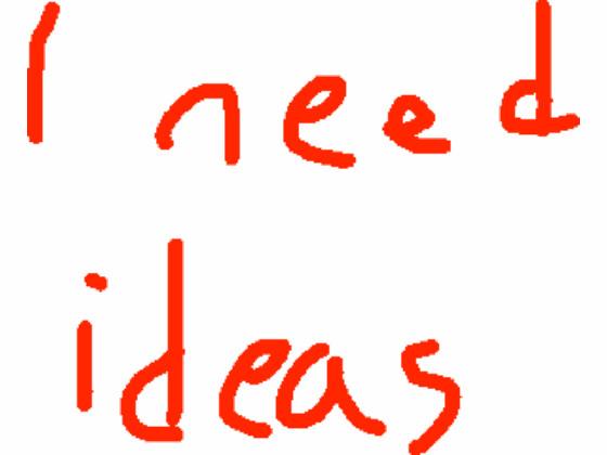 I need ideas