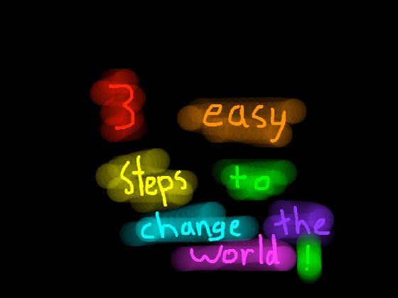 3 easy steps to change the world!