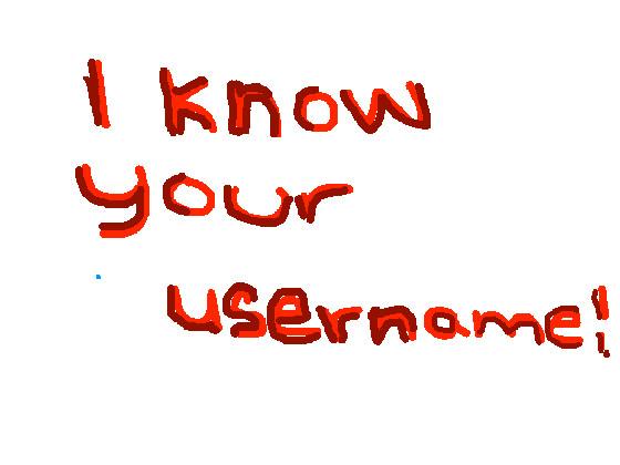 I AM THE PERSON, WHO CAN’T GUESS YOUR USER NAME! 1