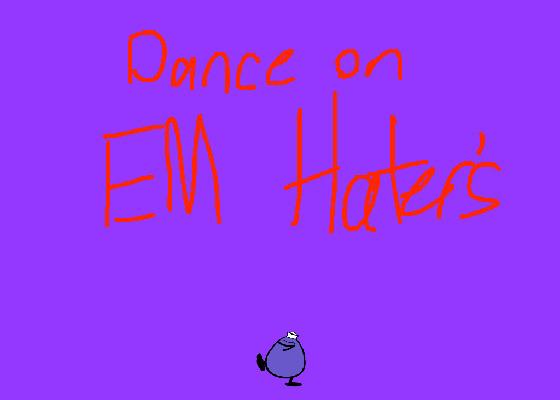 Dance on em haters