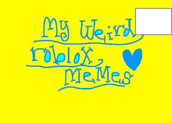 My WEIRD ROBLOX MEMES