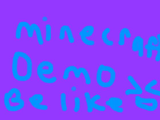  minecraft demo be like