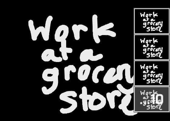 Work at a grocery store!