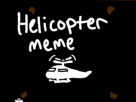 Helicopter//meme (very serious yes (.  ͜   .) LOL :)