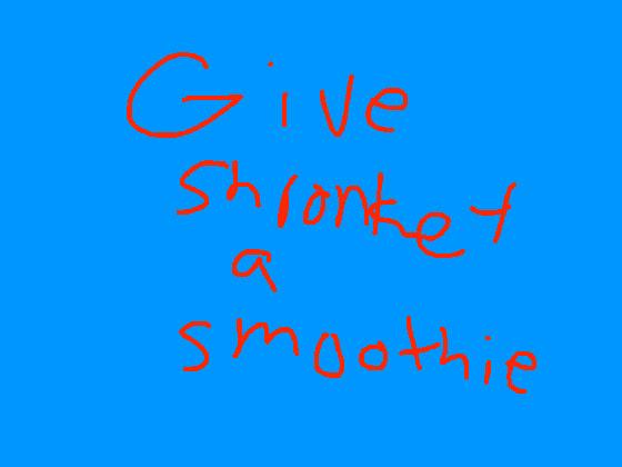 Give shonkey a smoothie