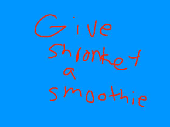 Give shonkey a smoothie