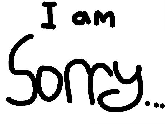 re:I am sorry 😭😭😭