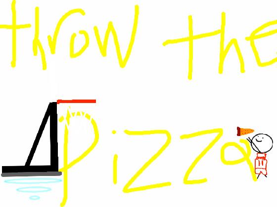 throw the pizza