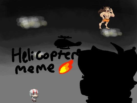 Helicopter//meme (very serious yes (.  ͜   .) 1