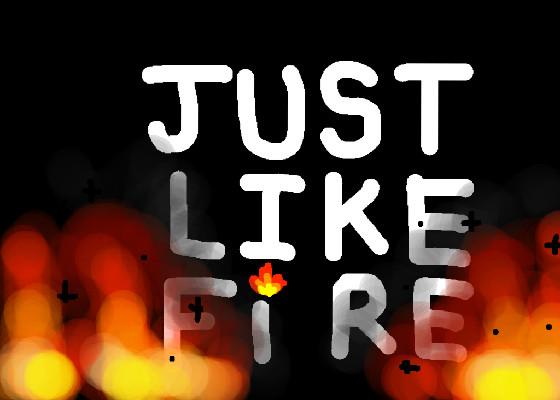Just like fire