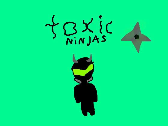 We are The toxic ninjas!