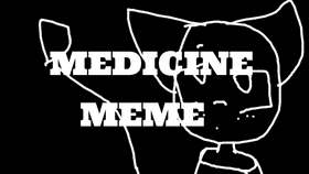 Medicine///Meme (redo)