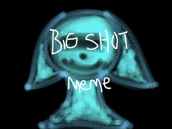 Big shot - meme -