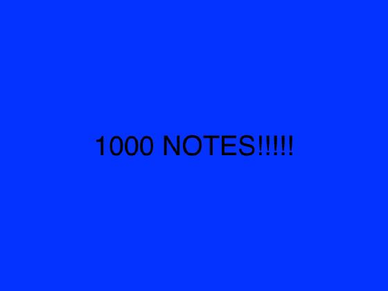 1000 NOTES!!!!!