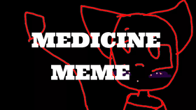 Medicine///Meme (redo)
