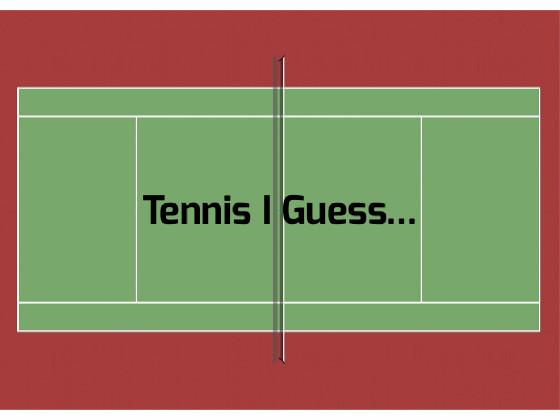 Tennis I Guess...