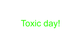 Toxic Day!!!!