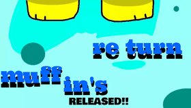 Muffin's Return! RELEASE NOW!
