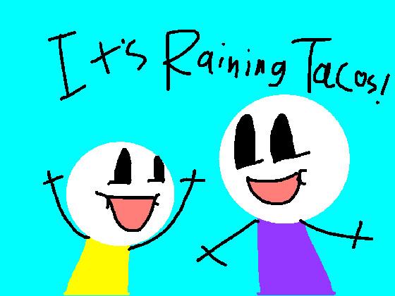 It’s Raining Tacos!