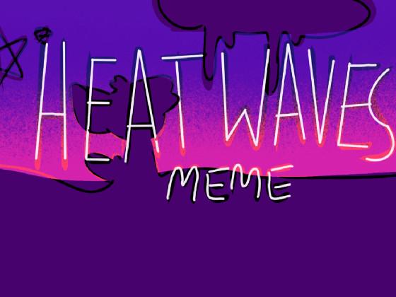 -HEAT WAVES MEME- 1