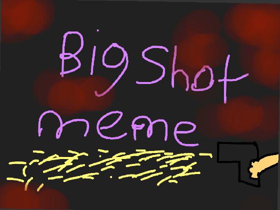 BIG SHOT meme