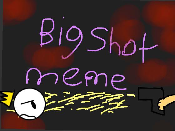 BIG SHOT meme 1