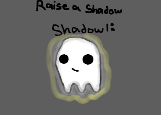 raise a shadow