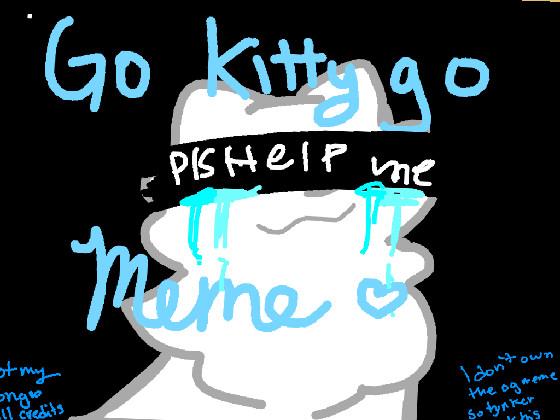 Go kitty Go Meme 4 1