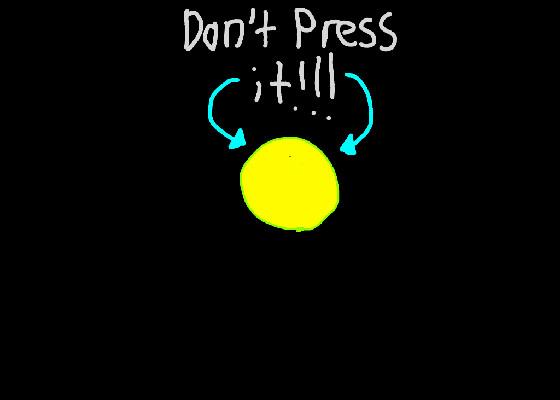 Press it! I would dare you!