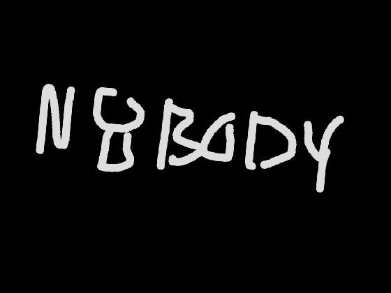 N0ß0DY (not a vent lol)