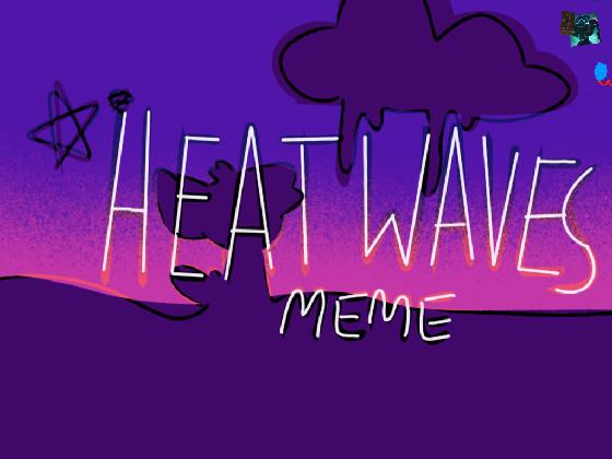 HEAT WAVES MEME 1 1 1