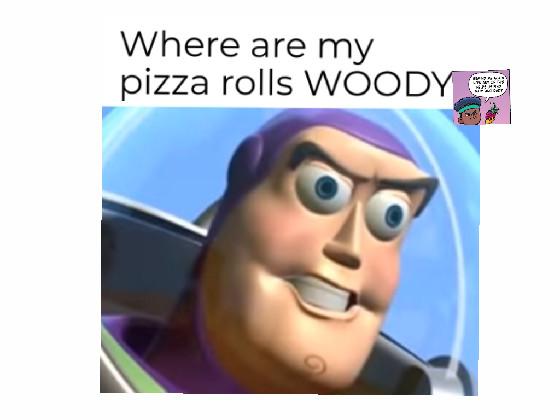 where are my pizza rolls WOODY 1