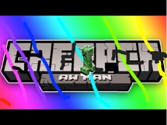 Creeper Aw Man hehe hehe