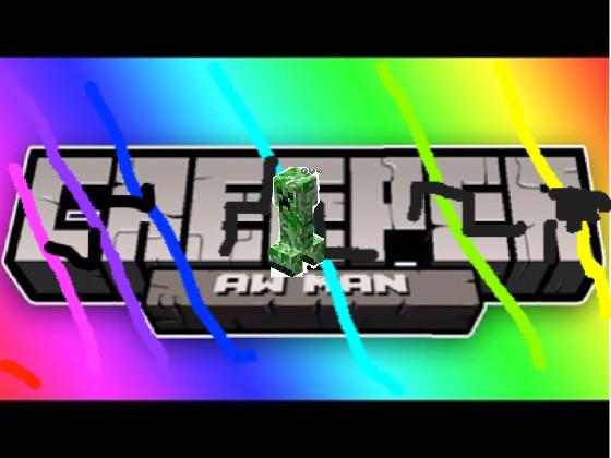 Creeper Aw Man hehe hehe 1