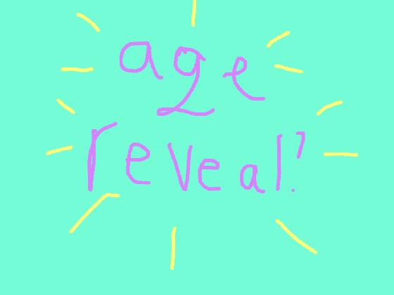 AGE REVEAL!! <3