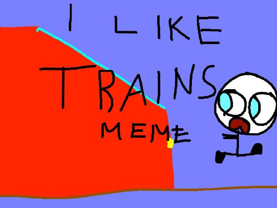 I like TRAINS meme advanced