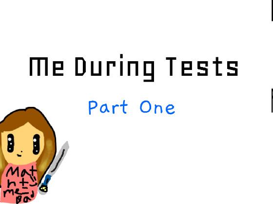 Me During Tests: Part 1 1