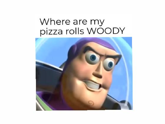 where are my pizza rolls woody