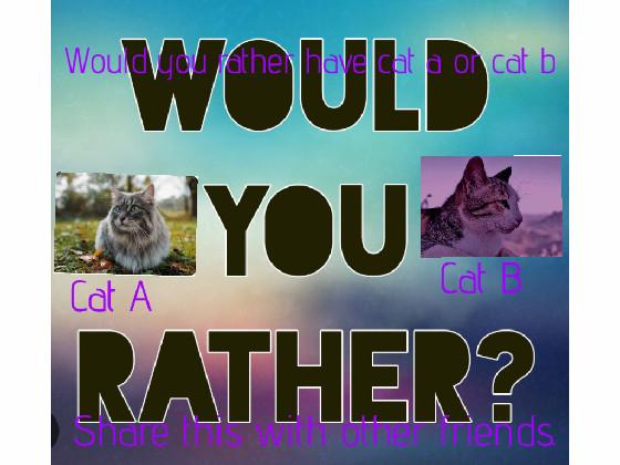 would you rather cat ☺️